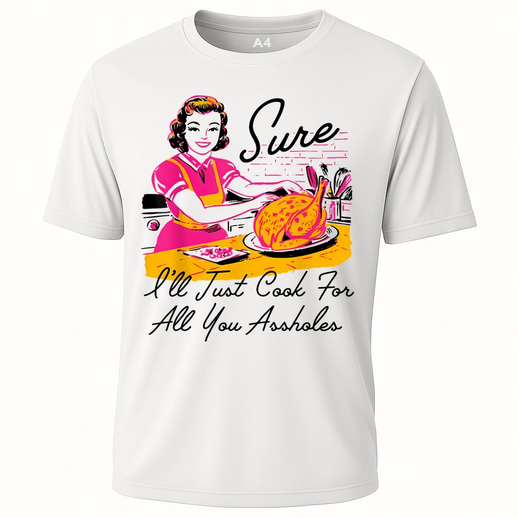 Sure ILl Just Cook For All You Asshole Lady Thanksgiving Cooling Performance Crew T-Shirt