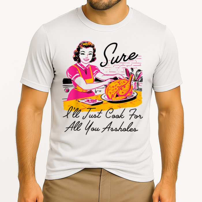 Sure ILl Just Cook For All You Asshole Lady Thanksgiving Cooling Performance Crew T-Shirt