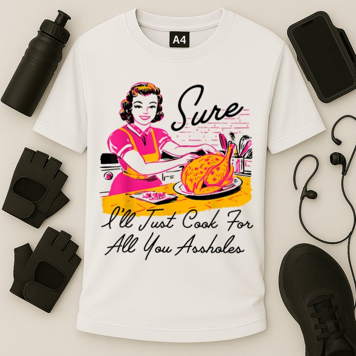 Sure ILl Just Cook For All You Asshole Lady Thanksgiving Cooling Performance Crew T-Shirt