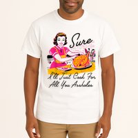 Sure ILl Just Cook For All You Asshole Lady Thanksgiving Tall T-Shirt