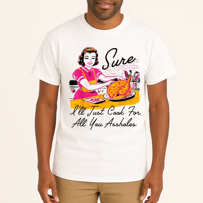 Sure ILl Just Cook For All You Asshole Lady Thanksgiving Tall T-Shirt