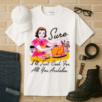 Sure ILl Just Cook For All You Asshole Lady Thanksgiving Tall T-Shirt