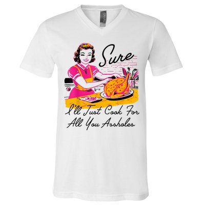 Sure ILl Just Cook For All You Asshole Lady Thanksgiving V-Neck T-Shirt