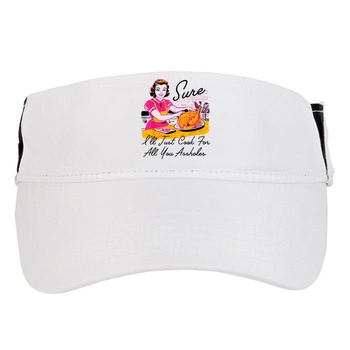 Sure ILl Just Cook For All You Asshole Lady Thanksgiving Adult Drive Performance Visor