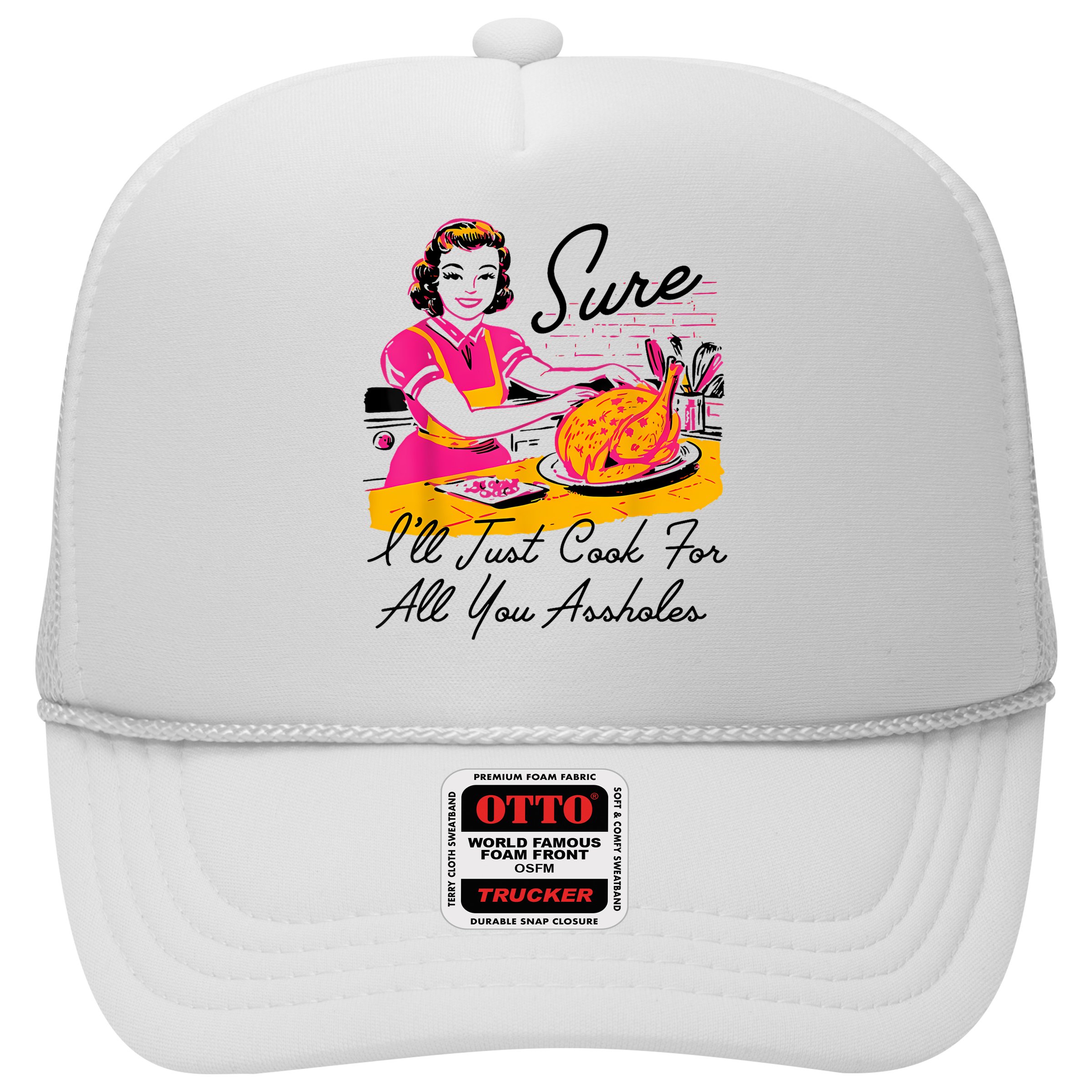 Sure ILl Just Cook For All You Asshole Lady Thanksgiving Hat
