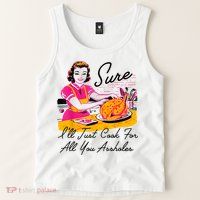 Sure ILl Just Cook For All You Asshole Lady Thanksgiving Tank Top