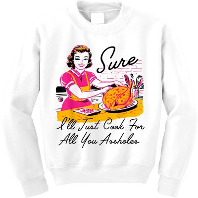 Sure ILl Just Cook For All You Asshole Lady Thanksgiving Kids Sweatshirt
