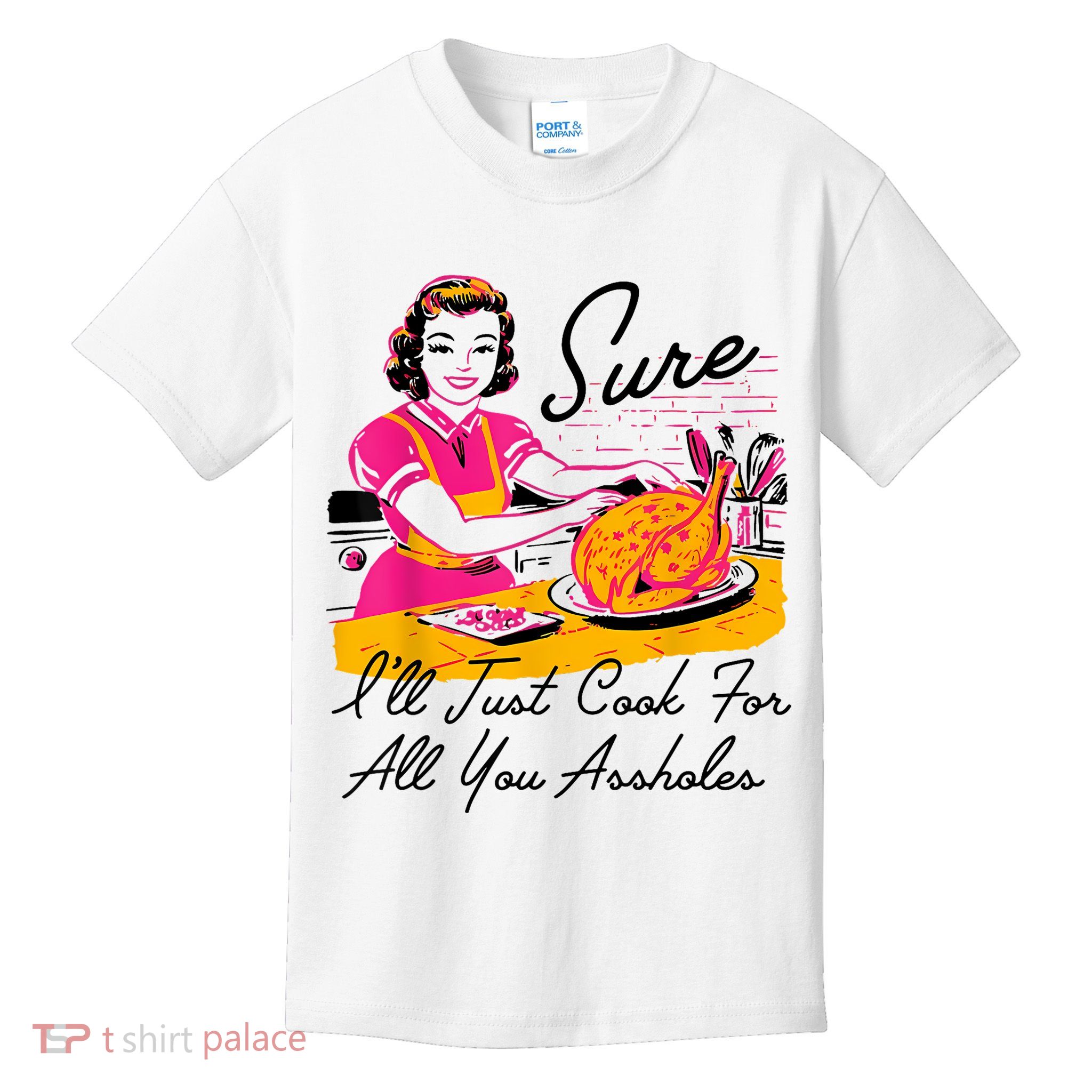 Sure ILl Just Cook For All You Asshole Lady Thanksgiving Kids T-Shirt
