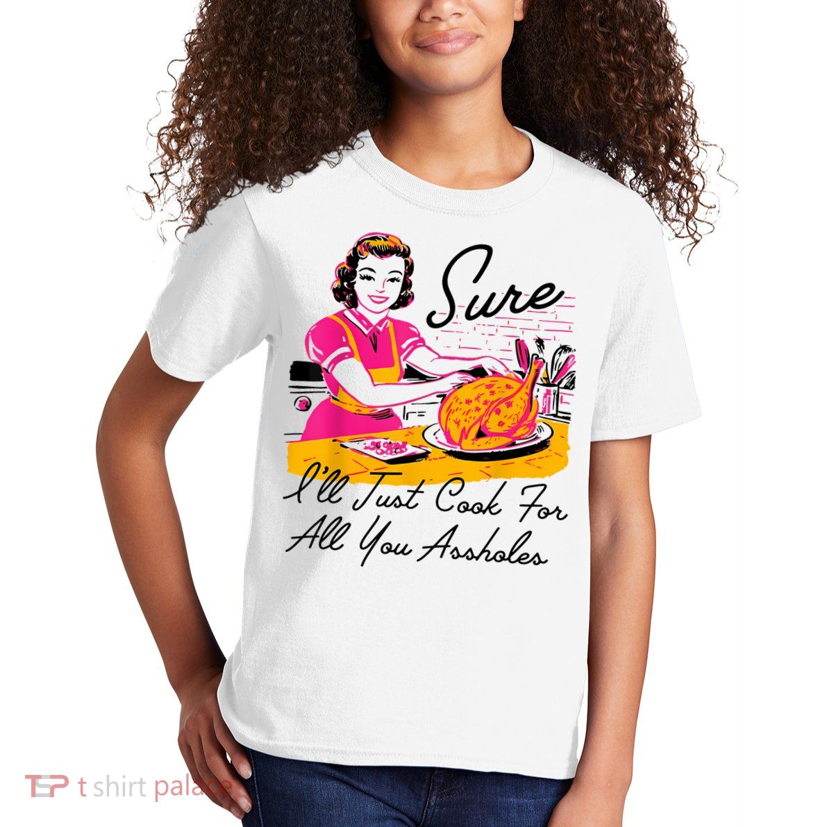 Sure ILl Just Cook For All You Asshole Lady Thanksgiving Kids T-Shirt