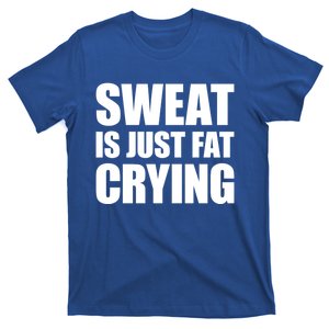 Sweat Is Just Fat Crying Great Gift Sweat Is Fat Crying Great Gift T-Shirt