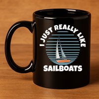 Sailboat I Just Really Like Sailboats Gift 11oz C Handle Ceramic Mug