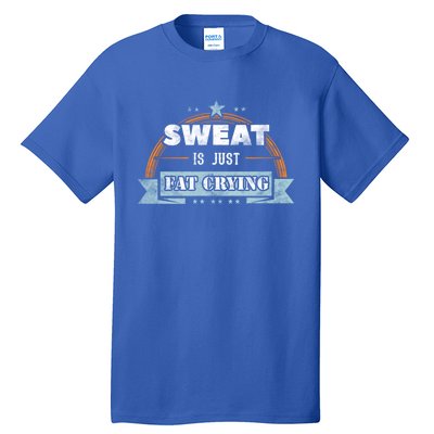 Sweat Is Just Fat Crying Funny Workout Saying Gym Lover Funny Gift Tall T-Shirt