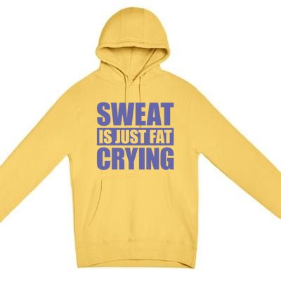 Sweat Is Just Fat Crying Great Gift Sweat Is Fat Crying Gift Premium Pullover Hoodie