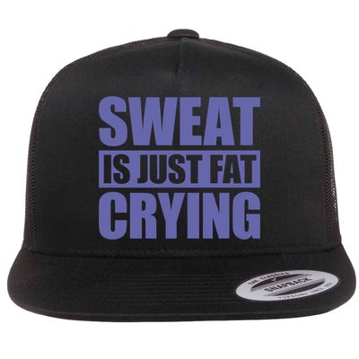 Sweat Is Just Fat Crying Great Gift Sweat Is Fat Crying Gift Flatbill Hat
