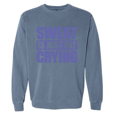 Sweat Is Just Fat Crying Great Gift Sweat Is Fat Crying Gift Garment-Dyed Sweatshirt