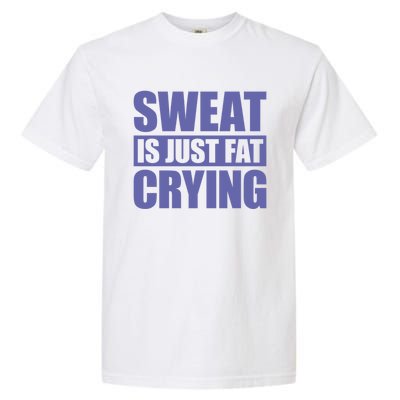 Sweat Is Just Fat Crying Great Gift Sweat Is Fat Crying Gift Garment-Dyed Heavyweight T-Shirt