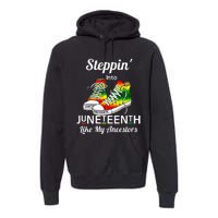 Stepping Into Juneteenth Like My Ancestors Happy Juneteenth Premium Hoodie