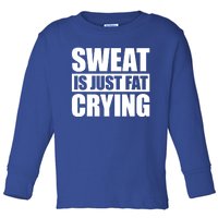 Sweat Is Just Fat Crying Gift Sweat Is Fat Crying Gift Toddler Long Sleeve Shirt