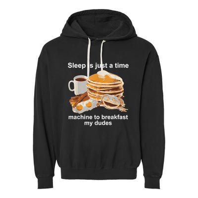 Sleep Is Just A Time Machine To Breakfast My Dudes Garment-Dyed Fleece Hoodie