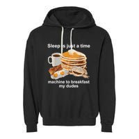 Sleep Is Just A Time Machine To Breakfast My Dudes Garment-Dyed Fleece Hoodie
