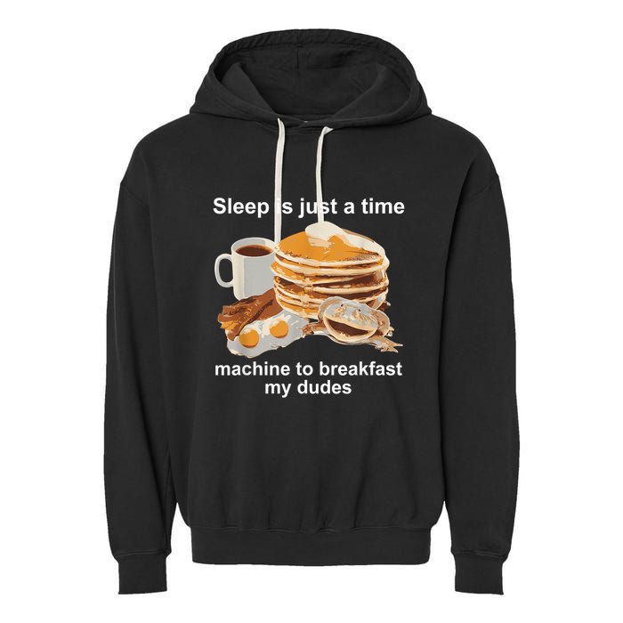 Sleep Is Just A Time Machine To Breakfast My Dudes Garment-Dyed Fleece Hoodie