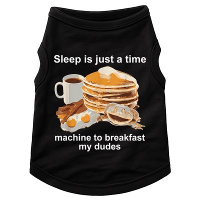 Sleep Is Just A Time Machine To Breakfast My Dudes Doggie Tank
