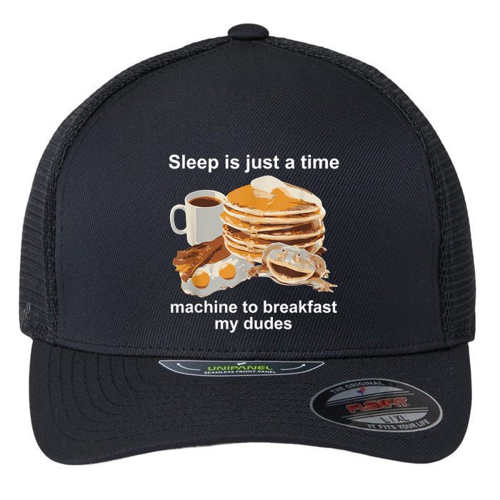Sleep Is Just A Time Machine To Breakfast My Dudes Flexfit Unipanel Trucker Cap