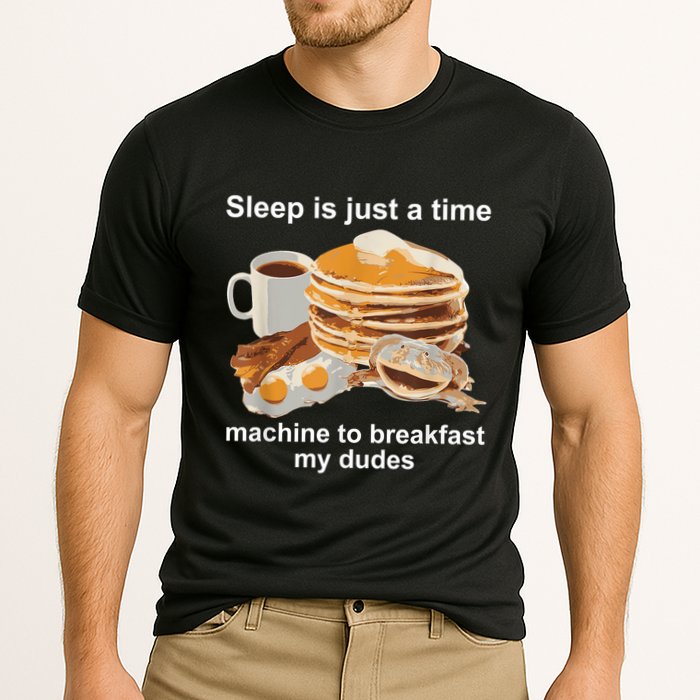 Sleep Is Just A Time Machine To Breakfast My Dudes Performance Shirt