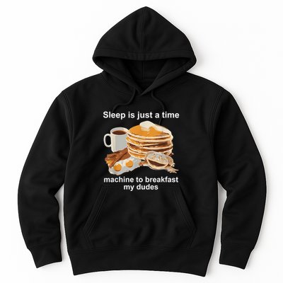Sleep Is Just A Time Machine To Breakfast My Dudes Hoodie