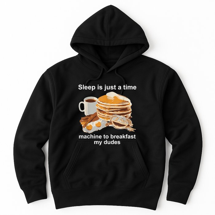 Sleep Is Just A Time Machine To Breakfast My Dudes Hoodie