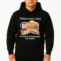 Sleep Is Just A Time Machine To Breakfast My Dudes Hoodie