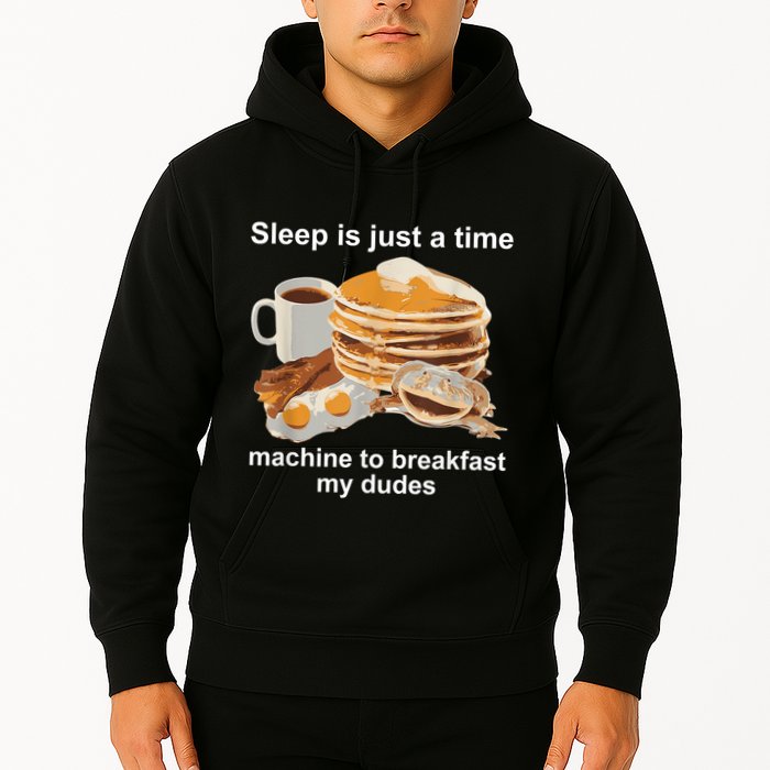 Sleep Is Just A Time Machine To Breakfast My Dudes Hoodie