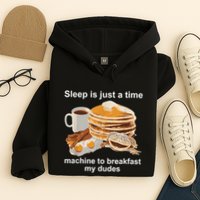 Sleep Is Just A Time Machine To Breakfast My Dudes Hoodie