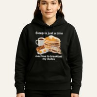 Sleep Is Just A Time Machine To Breakfast My Dudes Hoodie