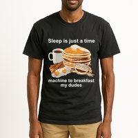 Sleep Is Just A Time Machine To Breakfast My Dudes Tall T-Shirt