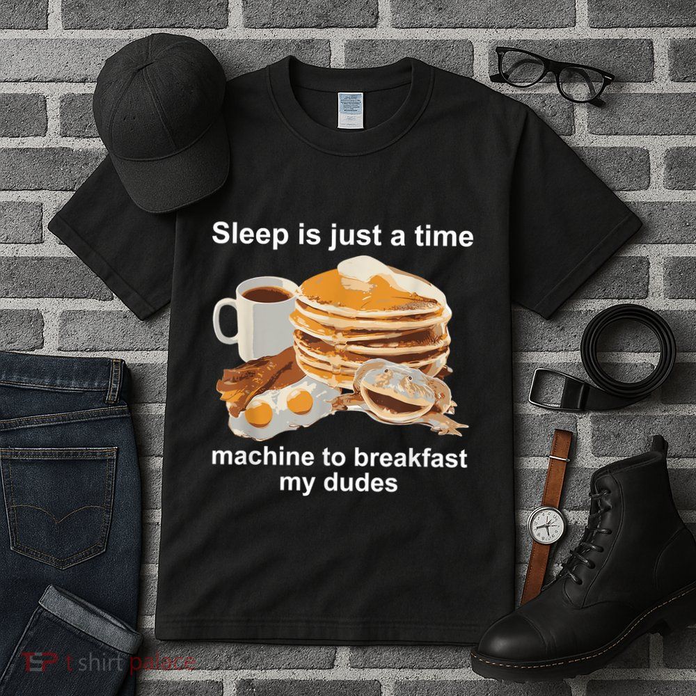 Sleep Is Just A Time Machine To Breakfast My Dudes Tall T-Shirt