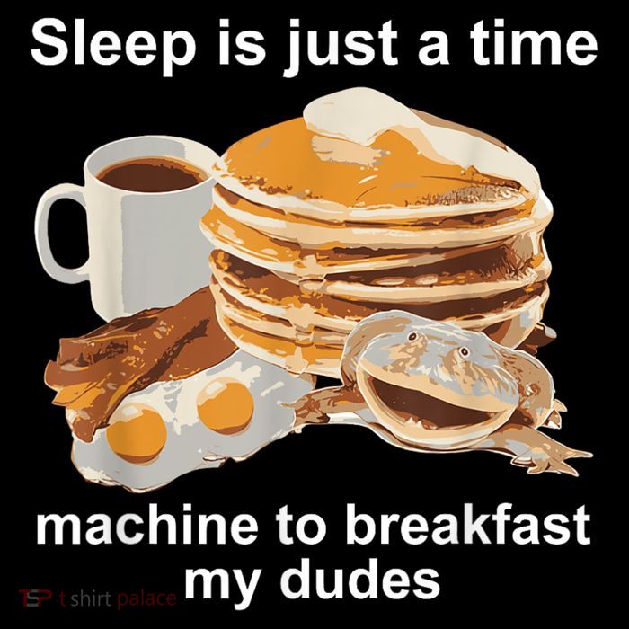 Sleep Is Just A Time Machine To Breakfast My Dudes Tall T-Shirt