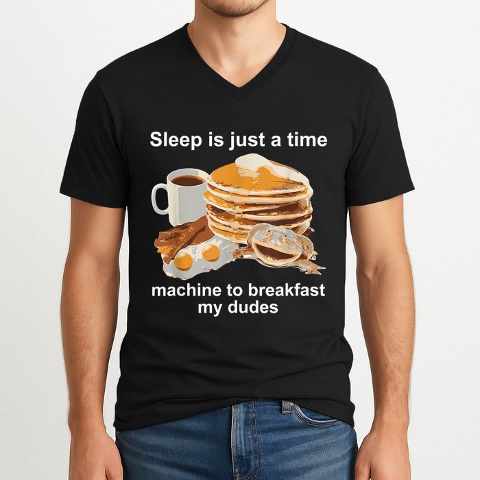 Sleep Is Just A Time Machine To Breakfast My Dudes V-Neck T-Shirt