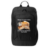 Sleep Is Just A Time Machine To Breakfast My Dudes City Backpack