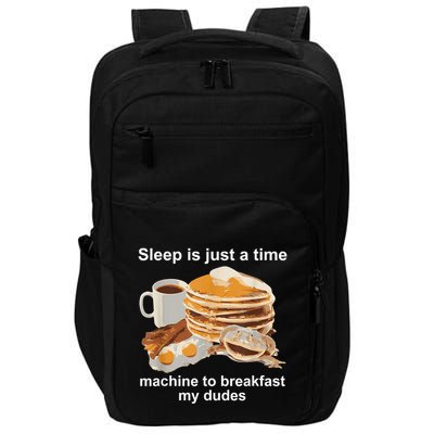 Sleep Is Just A Time Machine To Breakfast My Dudes Impact Tech Backpack