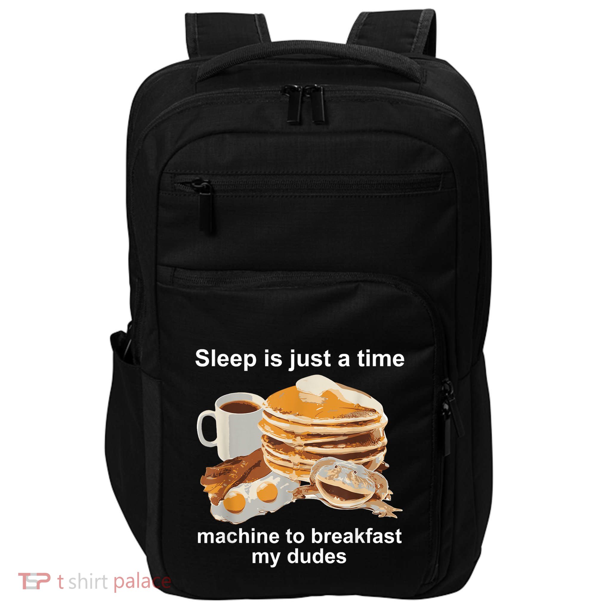 Sleep Is Just A Time Machine To Breakfast My Dudes Impact Tech Backpack