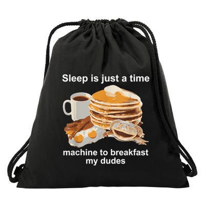 Sleep Is Just A Time Machine To Breakfast My Dudes Drawstring Bag