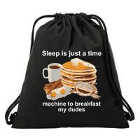 Sleep Is Just A Time Machine To Breakfast My Dudes Drawstring Bag
