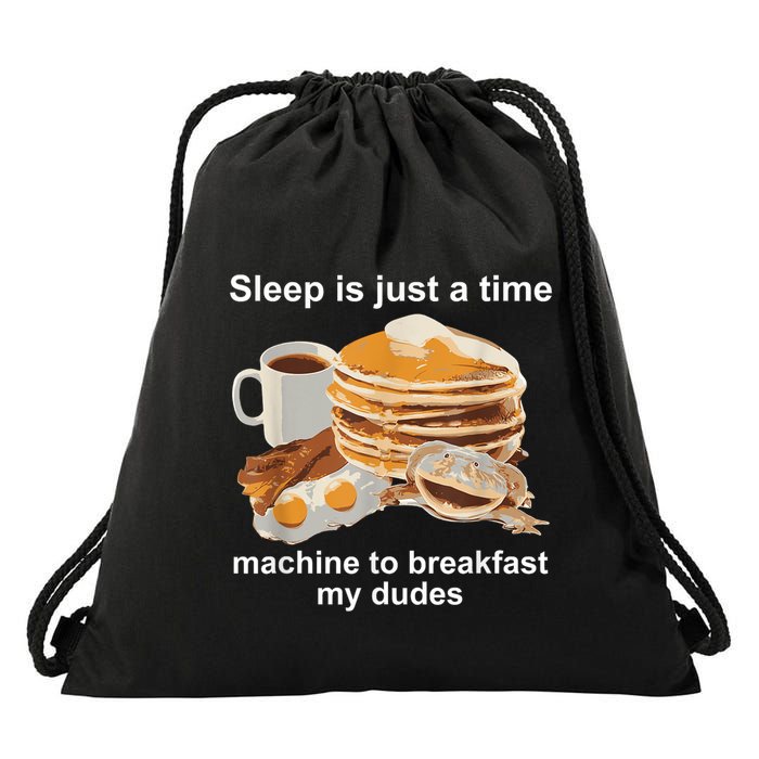 Sleep Is Just A Time Machine To Breakfast My Dudes Drawstring Bag
