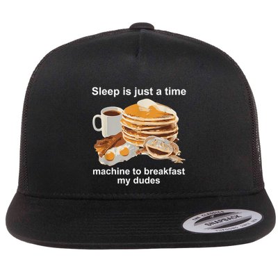 Sleep Is Just A Time Machine To Breakfast My Dudes Flatbill Hat