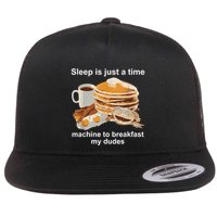 Sleep Is Just A Time Machine To Breakfast My Dudes Flatbill Hat