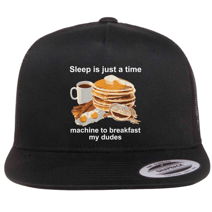 Sleep Is Just A Time Machine To Breakfast My Dudes Flatbill Hat