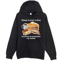 Sleep Is Just A Time Machine To Breakfast My Dudes Premium Pullover Hoodie