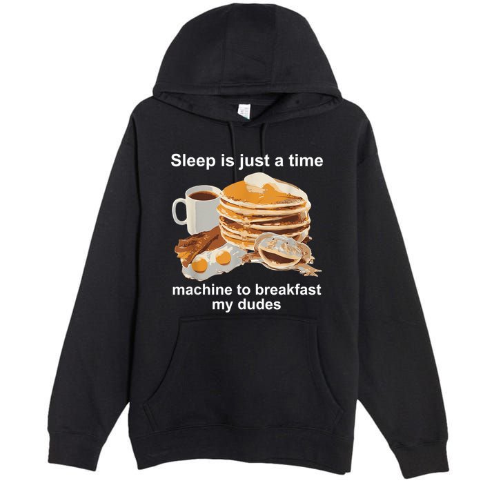 Sleep Is Just A Time Machine To Breakfast My Dudes Premium Pullover Hoodie
