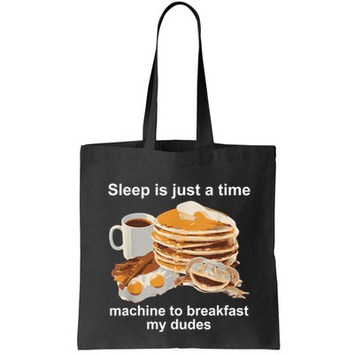 Sleep Is Just A Time Machine To Breakfast My Dudes Bag